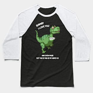 Rawr! I Love you and Even more but this is far as my arms go! Baseball T-Shirt